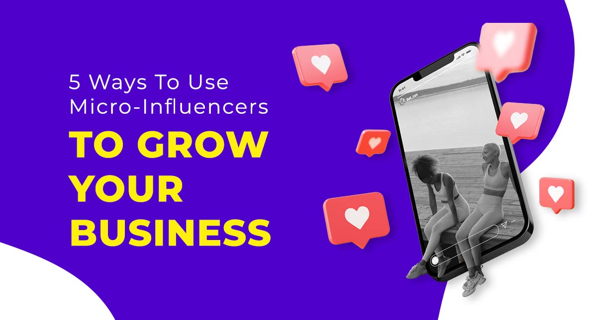 5 Ways To Use Micro-Influencers To Grow Your Business