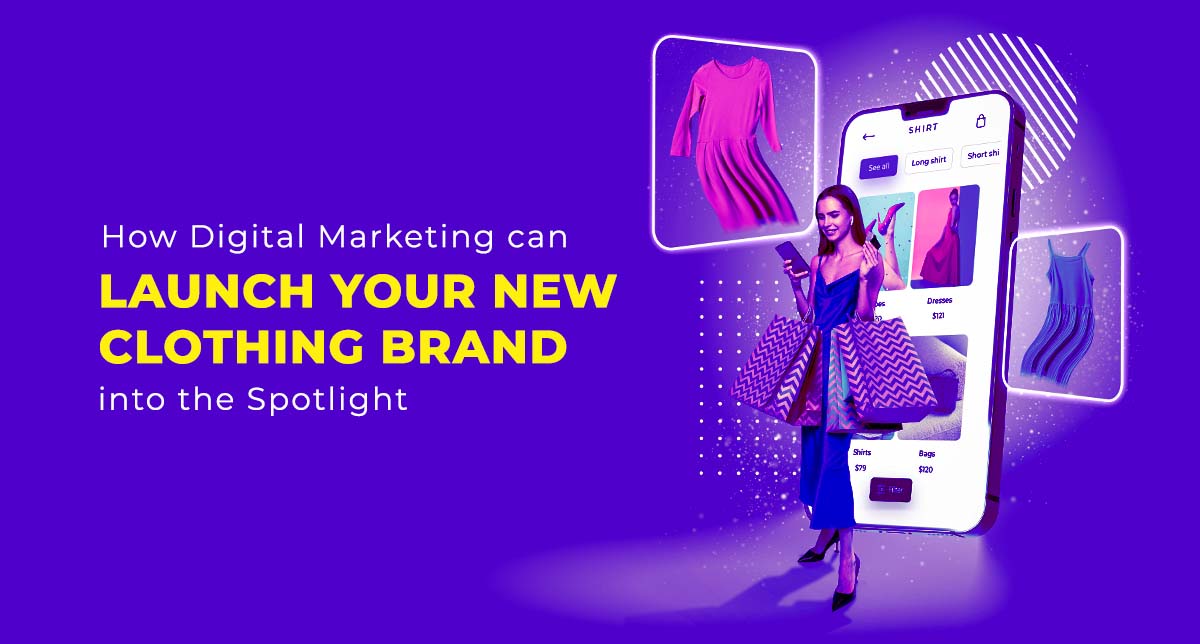 How Digital Marketing Can Launch Your New Clothing Brand Into The Spotlight